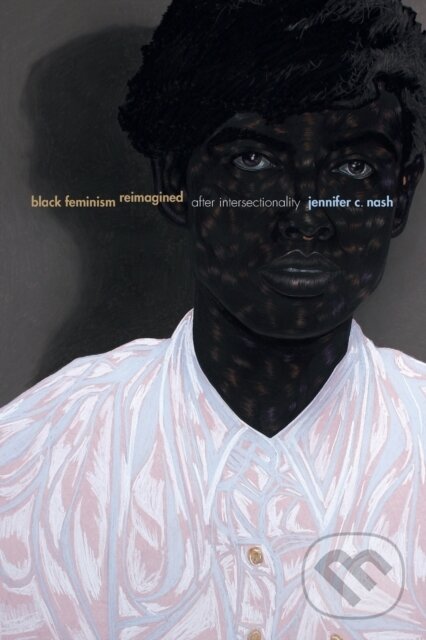 Kniha: Black Feminism Reimagined (Jennifer C. Nash). Duke University, 2019 Kniha: Black Feminism Reimagined (Jennifer C. Nash). Duke University, 2019