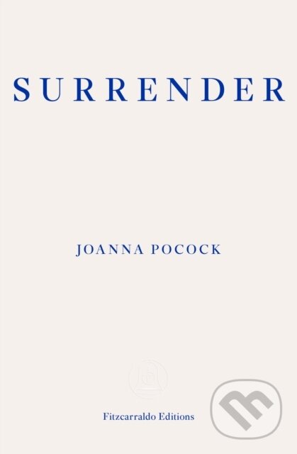 Kniha: Surrender (Joanna Pocock). Fitzcarraldo Editions, 2019 Kniha: Surrender (Joanna Pocock). Fitzcarraldo Editions, 2019