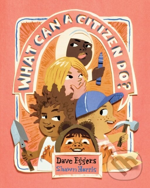 Kniha: What Can a Citizen Do? (Dave Eggers). Chronicle Books, 2018 Kniha: What Can a Citizen Do? (Dave Eggers). Chronicle Books, 2018