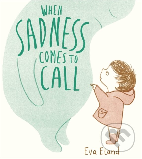 Kniha: When Sadness Comes to Call (Eva Eland). Andersen, 2020 Kniha: When Sadness Comes to Call (Eva Eland). Andersen, 2020
