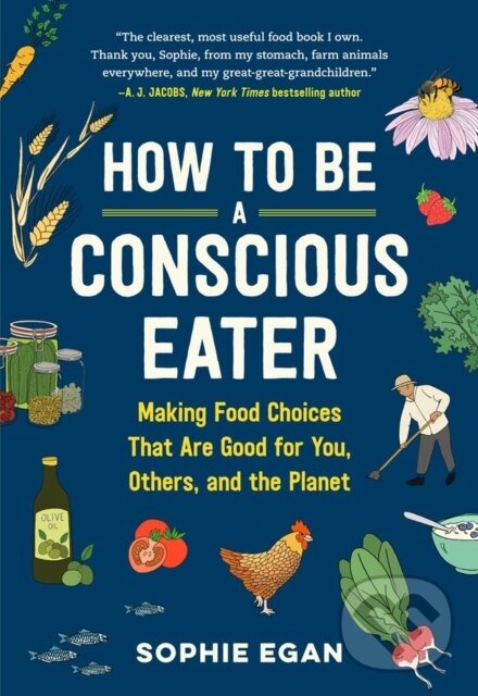 Kniha: How to Be a Conscious Eater (Sophie Egan). Workman Publishing, 2020 Kniha: How to Be a Conscious Eater (Sophie Egan). Workman Publishing, 2020