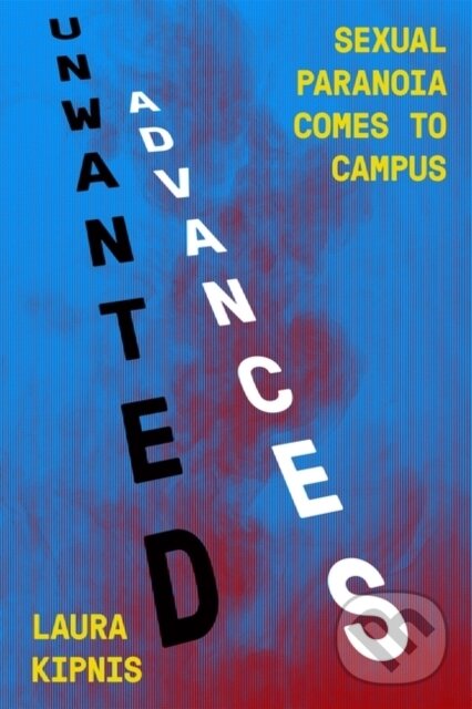Kniha: Unwanted Advances (Laura Kipnis). Verso, 2018 Kniha: Unwanted Advances (Laura Kipnis). Verso, 2018
