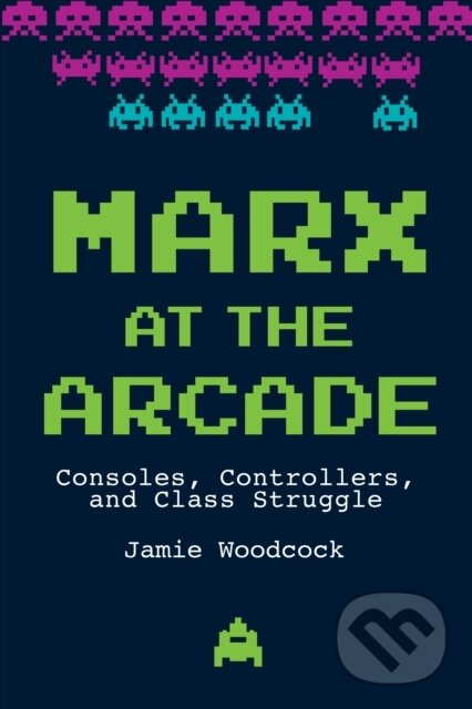 Kniha: Marx at the Arcade (Woodcock Jamie). Haymarket Books, 2019 Kniha: Marx at the Arcade (Woodcock Jamie). Haymarket Books, 2019