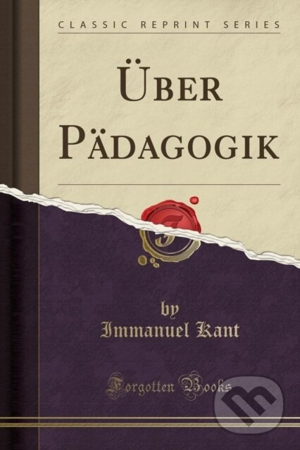 Kniha: Ber Pdagogik (Immanuel Kant). Forgotten Books, 2018 Kniha: Ber Pdagogik (Immanuel Kant). Forgotten Books, 2018