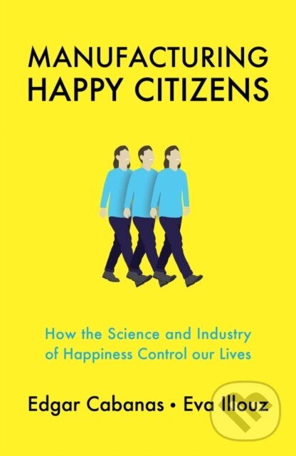Kniha: Manufacturing Happy Citizens (Edgar Cabanas a Eva Illouz). Polity Press, 2019 Kniha: Manufacturing Happy Citizens (Edgar Cabanas a Eva Illouz). Polity Press, 2019