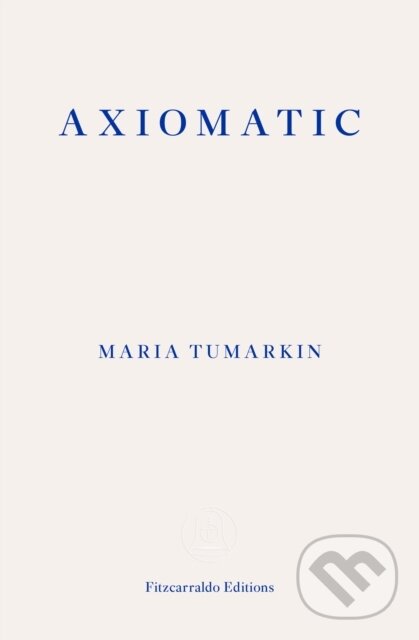 Kniha: Axiomatic (Maria Tumarkin). Fitzcarraldo Editions, 2019 Kniha: Axiomatic (Maria Tumarkin). Fitzcarraldo Editions, 2019