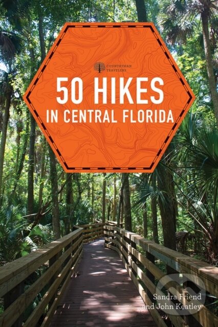 Kniha: 50 Hikes in Central Florida (John Keatley a Sandra Friend). Countryman Press Inc., 2018 Kniha: 50 Hikes in Central Florida (John Keatley a Sandra Friend). Countryman Press Inc., 2018