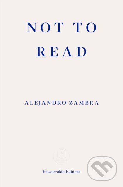 Kniha: Not to Read (Alejandro Zambra). Fitzcarraldo Editions, 2018 Kniha: Not to Read (Alejandro Zambra). Fitzcarraldo Editions, 2018