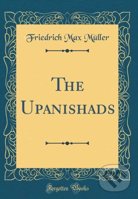 Kniha: Upanishads (Friedrich Max Muller). Forgotten Books, 2018 Kniha: Upanishads (Friedrich Max Muller). Forgotten Books, 2018