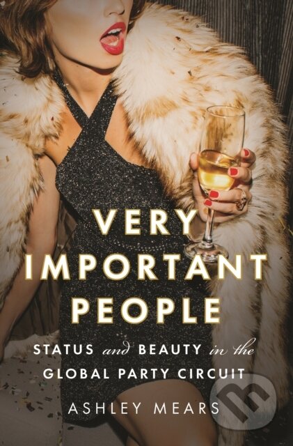 Kniha: Very Important People (Ashley Mears). Princeton University Press, 2020 Kniha: Very Important People (Ashley Mears). Princeton University Press, 2020
