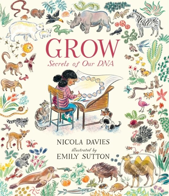 Kniha: Grow: Secrets of Our DNA (Nicola Davies). Walker books, 2020 Kniha: Grow: Secrets of Our DNA (Nicola Davies). Walker books, 2020