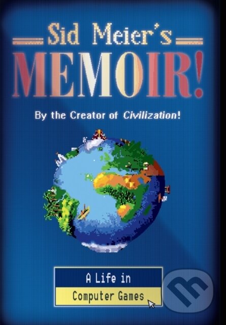 Kniha: Sid Meier's Memoir! (Sid Meier). WW Norton & Co, 2020 Kniha: Sid Meier's Memoir! (Sid Meier). WW Norton & Co, 2020