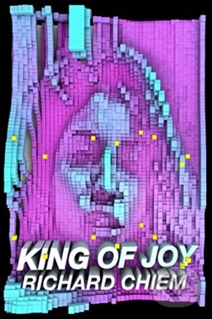 Kniha: King of Joy (Richard Chiem). Soft Skull, 2019 Kniha: King of Joy (Richard Chiem). Soft Skull, 2019