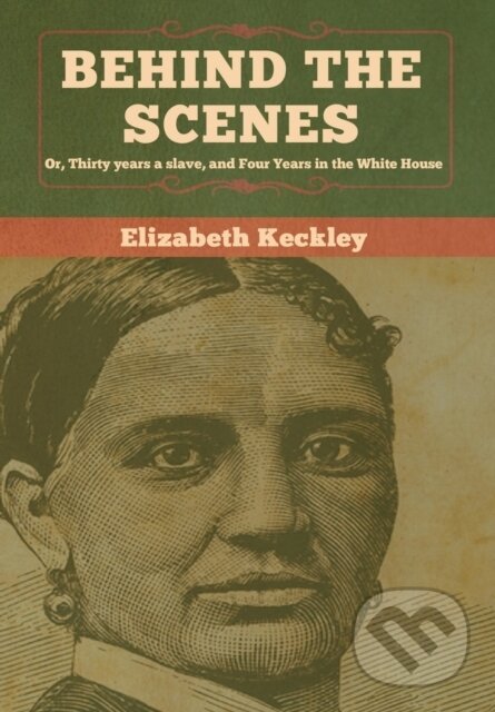 Kniha: Behind the Scenes (Elizabeth Keckley). Bibliotech, 2020 Kniha: Behind the Scenes (Elizabeth Keckley). Bibliotech, 2020