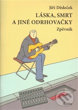 Kniha: Láska, smrt a jiné odrhovačky (Jiří Dědeček). Galén, 2012 Kniha: Láska, smrt a jiné odrhovačky (Jiří Dědeček). Galén, 2012