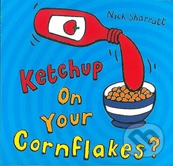 Kniha: Ketchup on Your Cornflakes? (Nick Sharratt) (Scholastic). Scholastic, 2006 Kniha: Ketchup on Your Cornflakes? (Nick Sharratt) (Scholastic). Scholastic, 2006