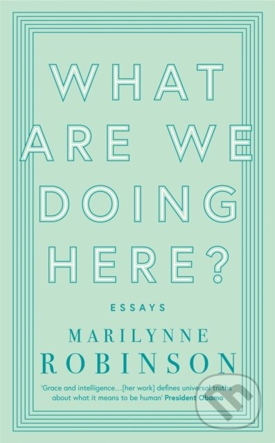 Kniha: What are We Doing Here? (Marilynne Robinson). Virago, 2019 Kniha: What are We Doing Here? (Marilynne Robinson). Virago, 2019
