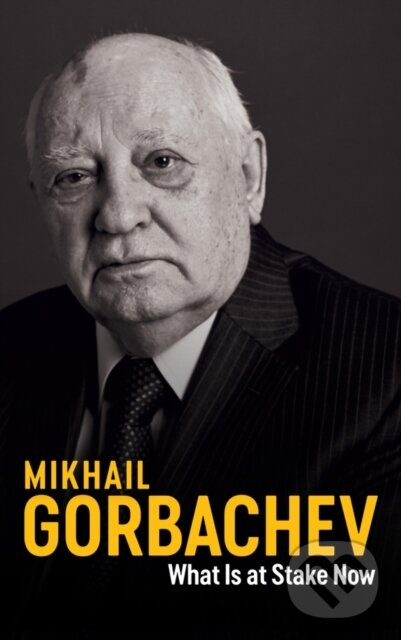 Kniha: What Is at Stake Now (Mikhail Gorbachev). Polity Press, 2021 Kniha: What Is at Stake Now (Mikhail Gorbachev). Polity Press, 2021