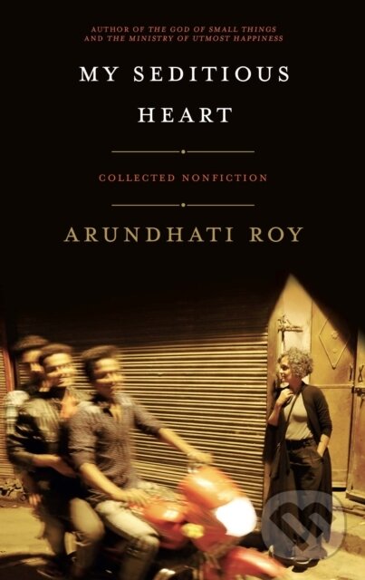 Kniha: My Seditious Heart (Arundhati Roy). Haymarket Books, 2019 Kniha: My Seditious Heart (Arundhati Roy). Haymarket Books, 2019