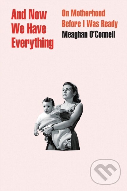 Kniha: And Now We Have Everything (Meaghan O'connell). Little, Brown, 2018 Kniha: And Now We Have Everything (Meaghan O'connell). Little, Brown, 2018