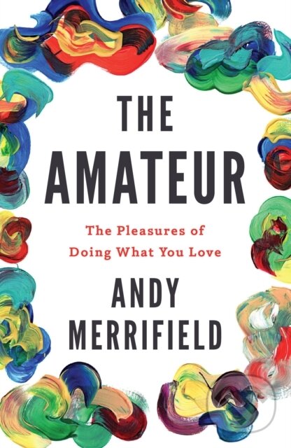 Kniha: The Amateur (Andy Merrifield). Verso, 2018 Kniha: The Amateur (Andy Merrifield). Verso, 2018