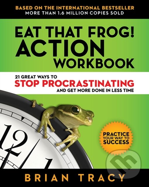 Kniha: Eat That Frog! The Workbook (Brian Tracy). Berrett-Koehler Publishers, 2017 Kniha: Eat That Frog! The Workbook (Brian Tracy). Berrett-Koehler Publishers, 2017