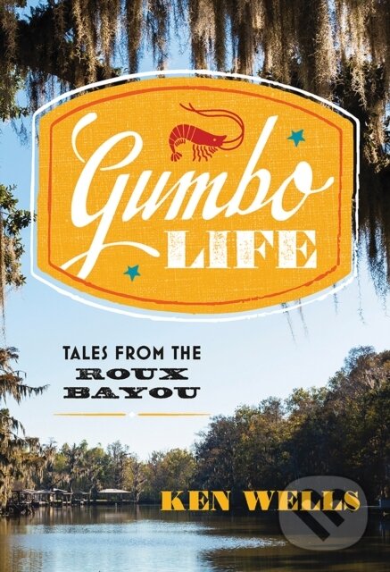 Kniha: Gumbo Life (Ken Wells). WW Norton & Co, 2019 Kniha: Gumbo Life (Ken Wells). WW Norton & Co, 2019