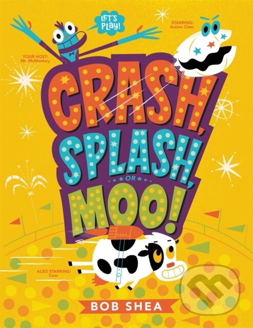 Kniha: Crash, Splash, or Moo! (Bob Shea). Little, Brown Young Readers, 2020 Kniha: Crash, Splash, or Moo! (Bob Shea). Little, Brown Young Readers, 2020