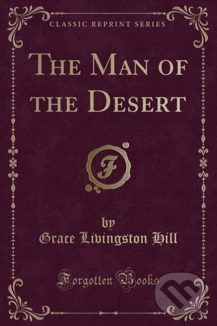 Kniha: Man Of The Desert (Grace Livingston Hill). Forgotten Books, 2018 Kniha: Man Of The Desert (Grace Livingston Hill). Forgotten Books, 2018