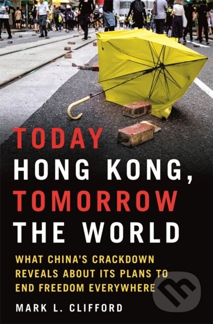 Kniha: Today Hong Kong, Tomorrow the World (Mark L. Clifford). The History Press, 2022 Kniha: Today Hong Kong, Tomorrow the World (Mark L. Clifford). The History Press, 2022