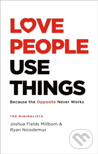 Kniha: Love People, Use Things (Joshua Fields Millburn a Ryan Nicodemus). Headline Home, 2021 Kniha: Love People, Use Things (Joshua Fields Millburn a Ryan Nicodemus). Headline Home, 2021