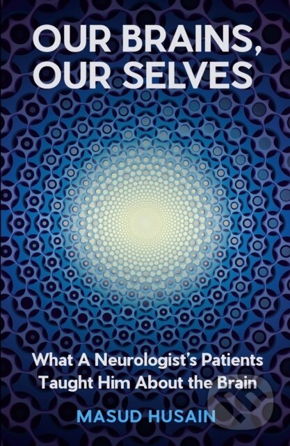 Kniha: Our Brains, Our Selves (Masud Husain). Canongate Books, 2025 Kniha: Our Brains, Our Selves (Masud Husain). Canongate Books, 2025