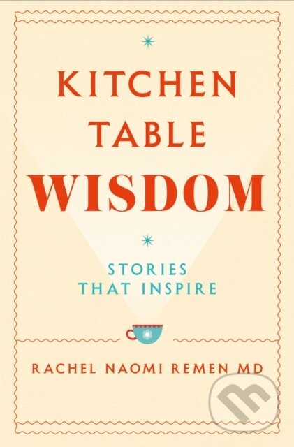 Kniha: Kitchen Table Wisdom (Rachel Naomi Remen). Bluebird, 2021 Kniha: Kitchen Table Wisdom (Rachel Naomi Remen). Bluebird, 2021