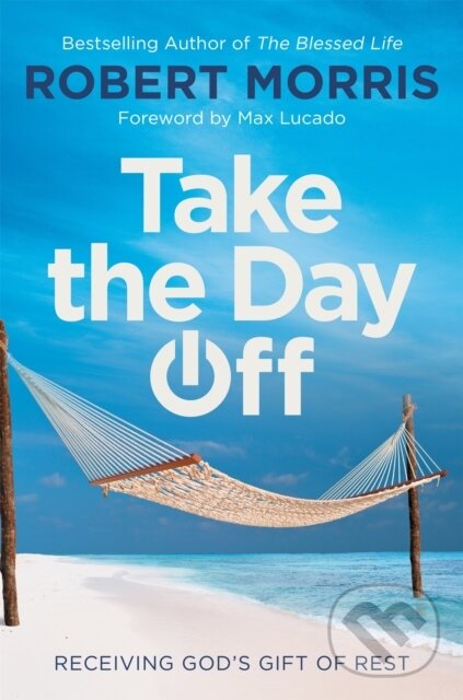 Kniha: Take the Day Off (Robert Morris). FaithWords, 2020 Kniha: Take the Day Off (Robert Morris). FaithWords, 2020