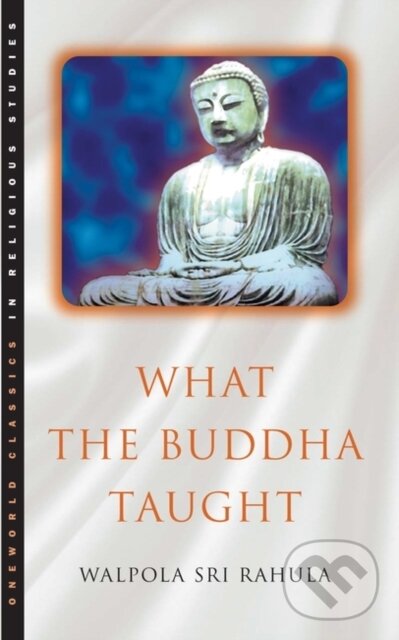 Kniha: What the Buddha Taught (Walpola Rahula). Oneworld, 1997 Kniha: What the Buddha Taught (Walpola Rahula). Oneworld, 1997