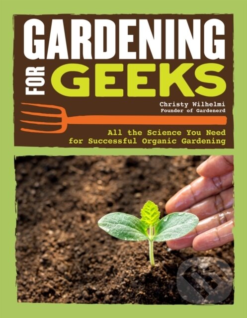 Kniha: Gardening for Geeks (Christy Wilhelmi). , 2020 Kniha: Gardening for Geeks (Christy Wilhelmi). , 2020