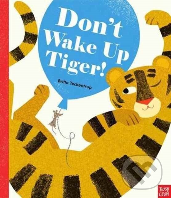 Kniha: Don't Wake Up Tiger! (Britta Teckentrup). Nosy Crow, 2017 Kniha: Don't Wake Up Tiger! (Britta Teckentrup). Nosy Crow, 2017