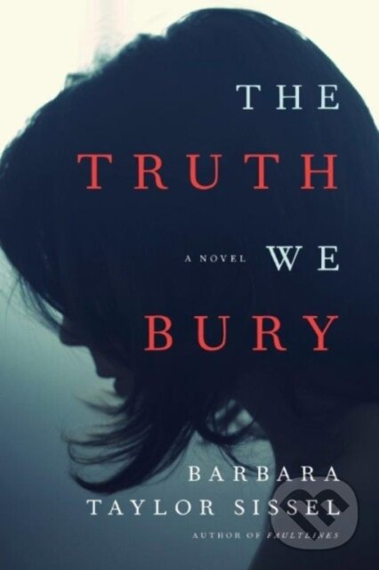 Kniha: The Truth We Bury (Barbara Taylor Sissel). Lake Union Publishing, 2017 Kniha: The Truth We Bury (Barbara Taylor Sissel). Lake Union Publishing, 2017