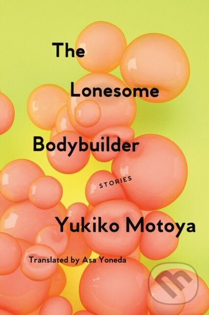 Kniha: The Lonesome Bodybuilder (Asa Yoneda a Yukiko Motoya). Soft Skull, 2018 Kniha: The Lonesome Bodybuilder (Asa Yoneda a Yukiko Motoya). Soft Skull, 2018