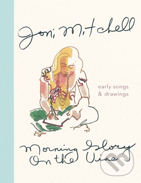 Kniha: Morning Glory on the Vine (Joni Mitchell). Canongate Books, 2019 Kniha: Morning Glory on the Vine (Joni Mitchell). Canongate Books, 2019