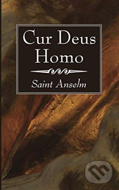 Kniha: Cur Deus Homo (Saint Anselm). Wipf and Stock, 2020 Kniha: Cur Deus Homo (Saint Anselm). Wipf and Stock, 2020