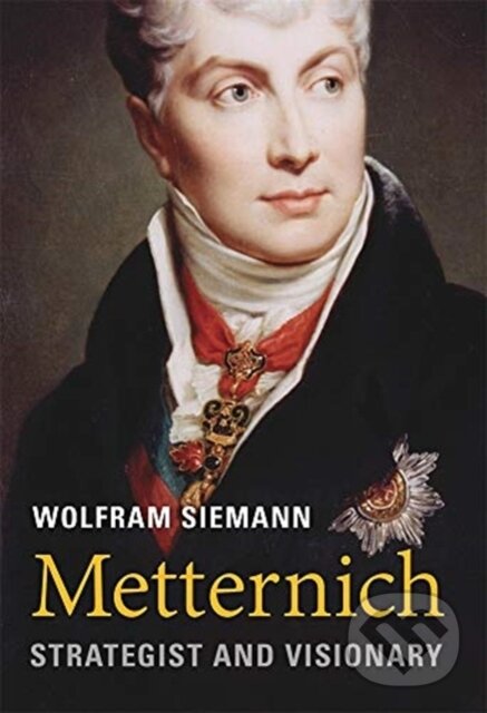 Kniha: Metternich (Wolfram Siemann). The Belknap, 2019 Kniha: Metternich (Wolfram Siemann). The Belknap, 2019