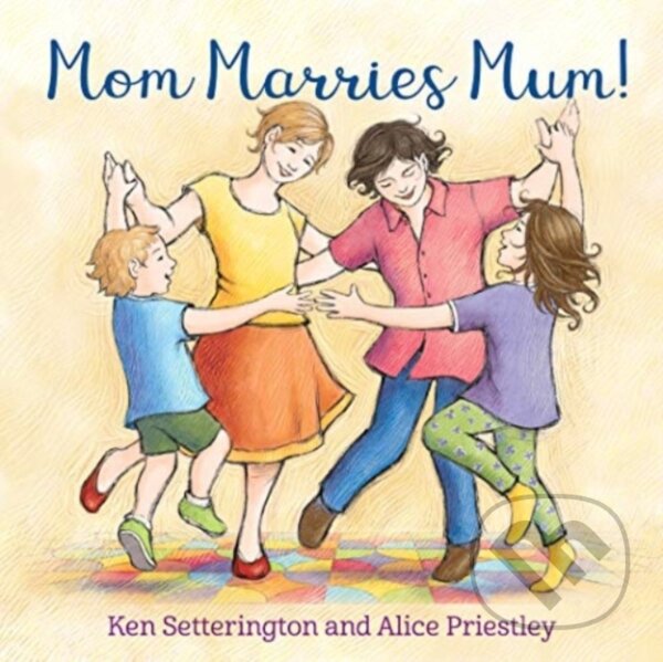 Kniha: Mom Marries Mum! (Ken Setterington). Second Story Press, 2020 Kniha: Mom Marries Mum! (Ken Setterington). Second Story Press, 2020