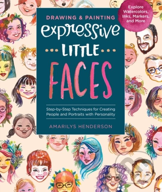 Kniha: Drawing and Painting Expressive Little Faces (Amarilys Henderson). Quarry, 2020 Kniha: Drawing and Painting Expressive Little Faces (Amarilys Henderson). Quarry, 2020