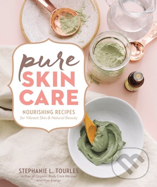 Kniha: Pure Skin Care (Stephanie L. Tourles). Storey Publishing, 2018 Kniha: Pure Skin Care (Stephanie L. Tourles). Storey Publishing, 2018