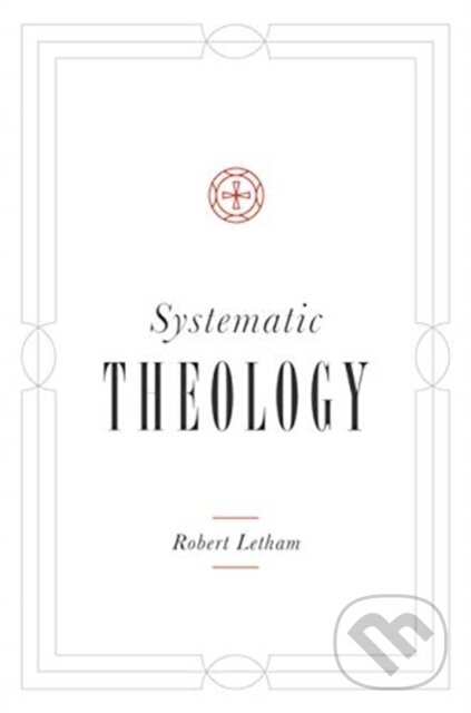 Kniha: Systematic Theology (Robert Letham). Crossway Books, 2019 Kniha: Systematic Theology (Robert Letham). Crossway Books, 2019
