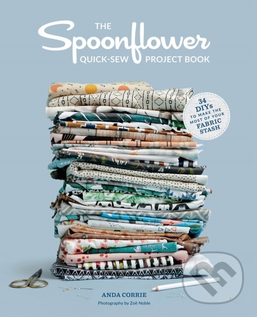 Kniha: The Spoonflower Quick-sew Project Book: (Stephen Fraser). Stewart Tabori & Chang, 2018 Kniha: The Spoonflower Quick-sew Project Book: (Stephen Fraser). Stewart Tabori & Chang, 2018
