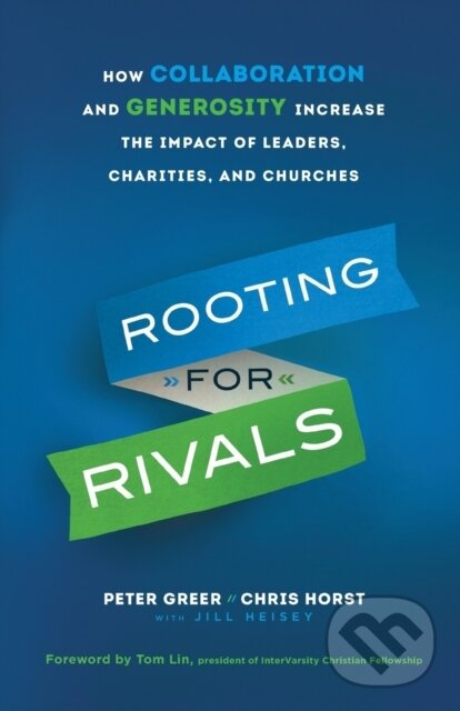 Kniha: Rooting for Rivals – How Collaboration and Generosity Increase the Impact of Leaders, Charities, and Churches (Chris Horst, Tom Lin, Peter Greer a Jill Heisey). , 2019 Kniha: Rooting for Rivals – How Collaboration and Generosity Increase the Impact of Leaders, Charities, and Churches (Chris Horst, Tom Lin, Peter Greer a Jill Heisey). , 2019