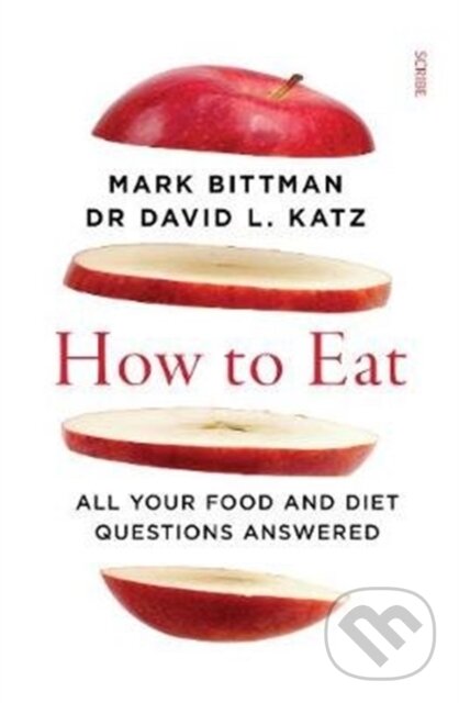 Kniha: How to Eat (Dr David L. Katz a Mark Bittman). Scribe Publications, 2020 Kniha: How to Eat (Dr David L. Katz a Mark Bittman). Scribe Publications, 2020