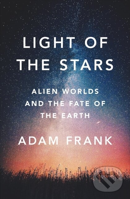 Kniha: Light of the Stars (Adam Frank). WW Norton & Co, 2018 Kniha: Light of the Stars (Adam Frank). WW Norton & Co, 2018